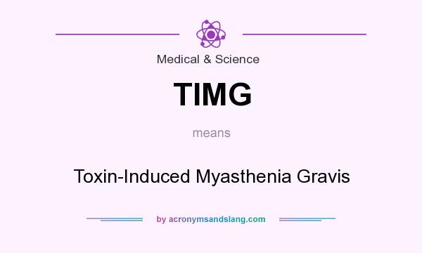 What does TIMG mean? It stands for Toxin-Induced Myasthenia Gravis