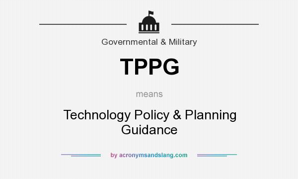 What does TPPG mean? It stands for Technology Policy & Planning Guidance