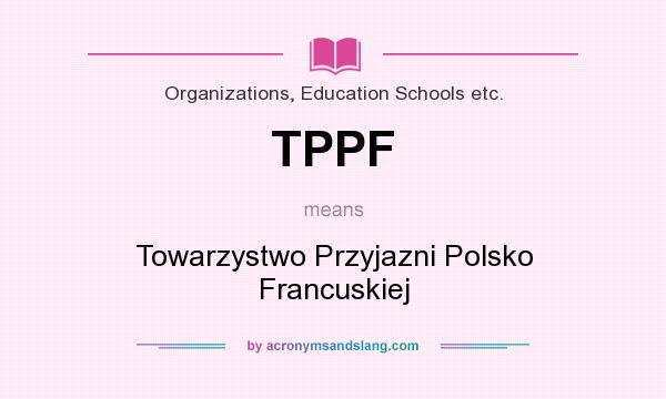What does TPPF mean? It stands for Towarzystwo Przyjazni Polsko Francuskiej