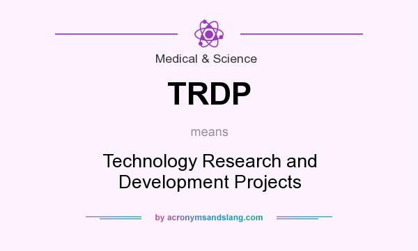 What does TRDP mean? It stands for Technology Research and Development Projects