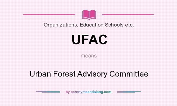 What does UFAC mean? It stands for Urban Forest Advisory Committee