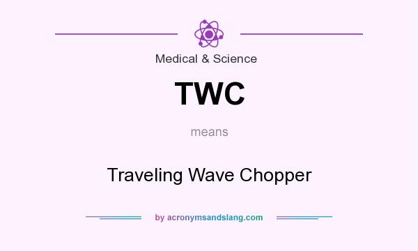 What does TWC mean? It stands for Traveling Wave Chopper