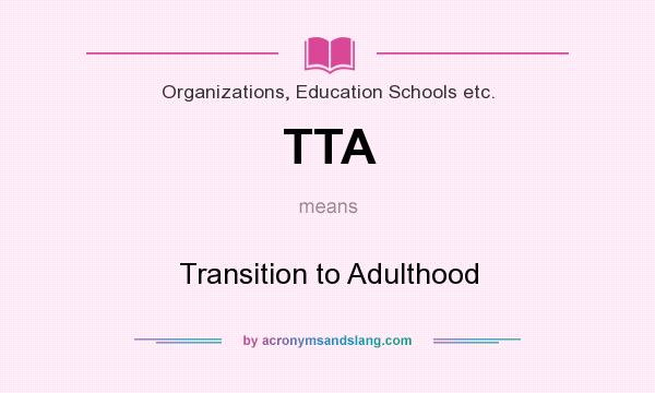 What does TTA mean? It stands for Transition to Adulthood