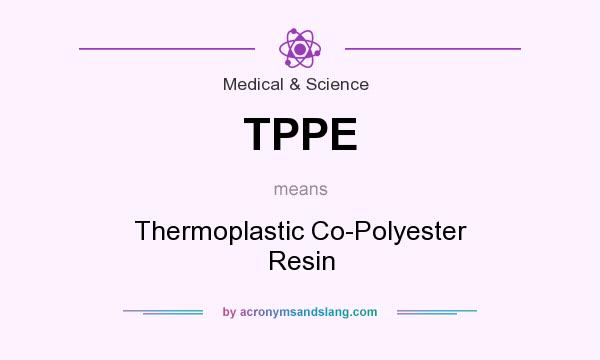 What does TPPE mean? It stands for Thermoplastic Co-Polyester Resin