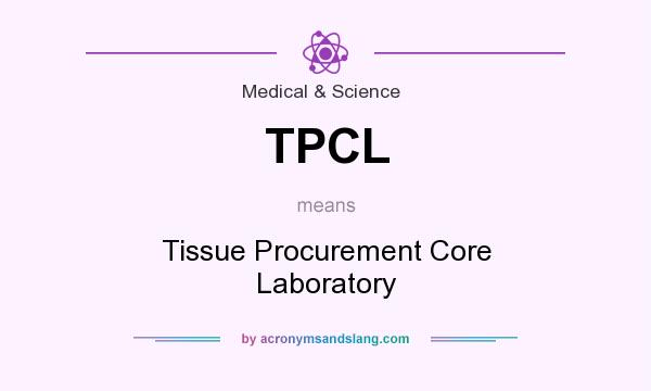 What does TPCL mean? It stands for Tissue Procurement Core Laboratory
