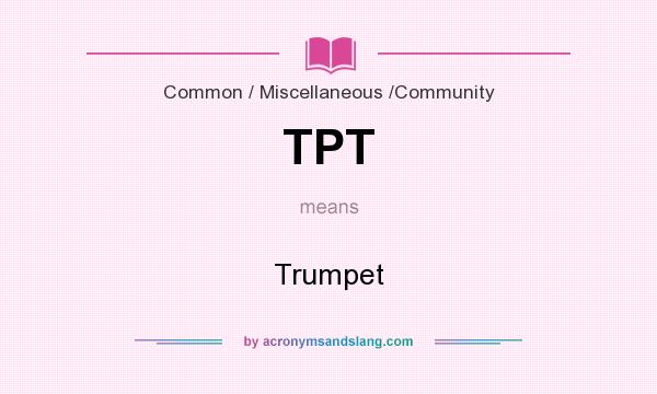 What does TPT mean? It stands for Trumpet