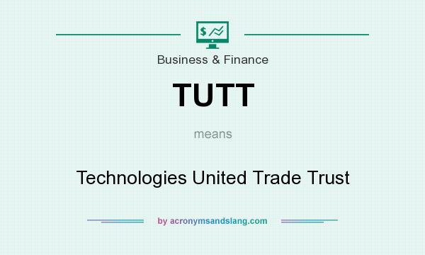 What does TUTT mean? It stands for Technologies United Trade Trust