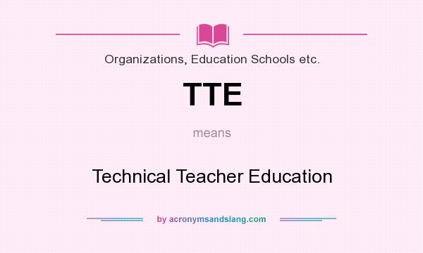 What does TTE mean? It stands for Technical Teacher Education