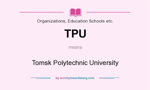 What does TPU mean? It stands for Tomsk Polytechnic University