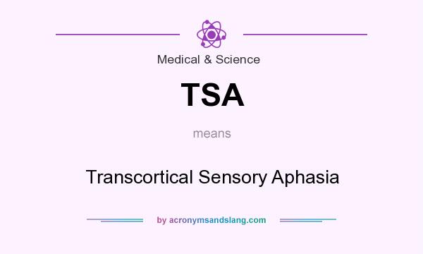 What does TSA mean? It stands for Transcortical Sensory Aphasia