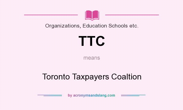 What does TTC mean? It stands for Toronto Taxpayers Coaltion