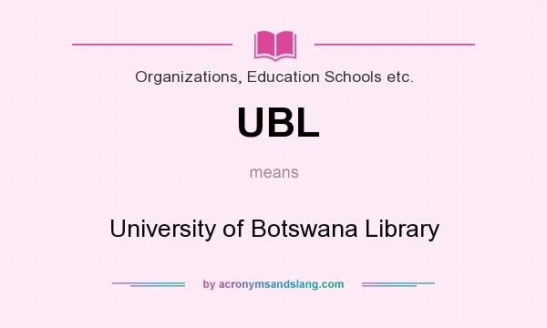 What does UBL mean? It stands for University of Botswana Library