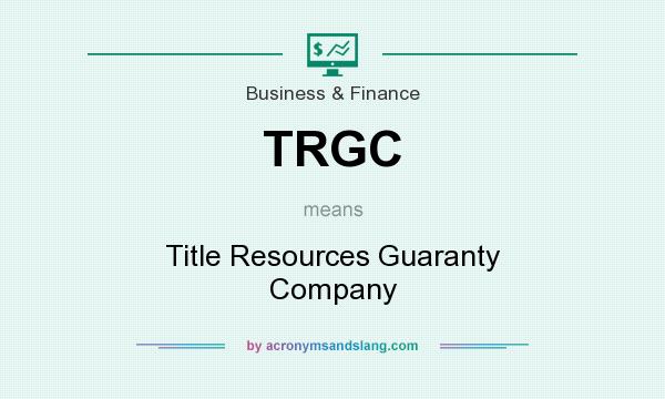 What does TRGC mean? It stands for Title Resources Guaranty Company