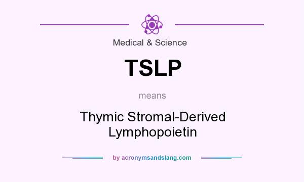 What does TSLP mean? It stands for Thymic Stromal-Derived Lymphopoietin