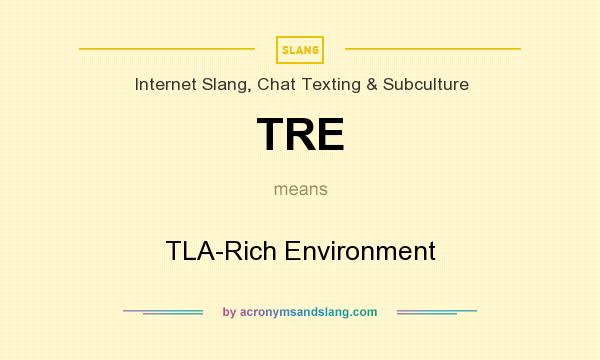 What does TRE mean? It stands for TLA-Rich Environment
