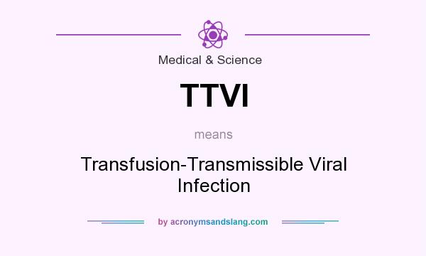 What does TTVI mean? It stands for Transfusion-Transmissible Viral Infection