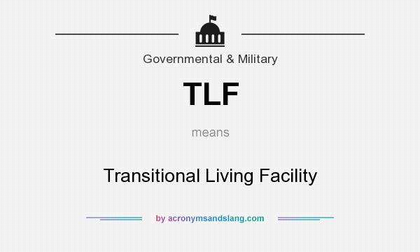 What does TLF mean? It stands for Transitional Living Facility
