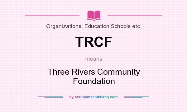 What does TRCF mean? It stands for Three Rivers Community Foundation
