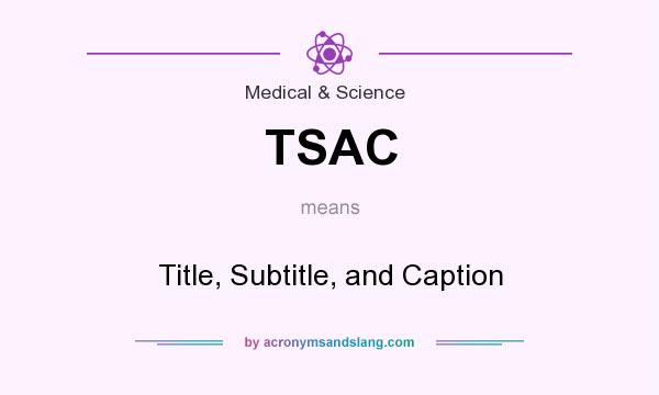 What does TSAC mean? It stands for Title, Subtitle, and Caption