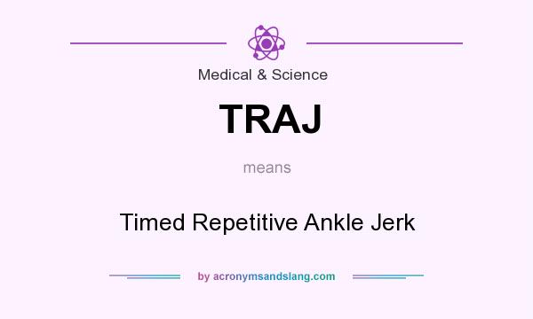 What does TRAJ mean? It stands for Timed Repetitive Ankle Jerk