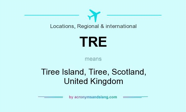 What does TRE mean? It stands for Tiree Island, Tiree, Scotland, United Kingdom