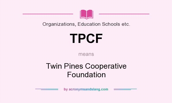 What does TPCF mean? It stands for Twin Pines Cooperative Foundation