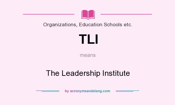 What does TLI mean? It stands for The Leadership Institute
