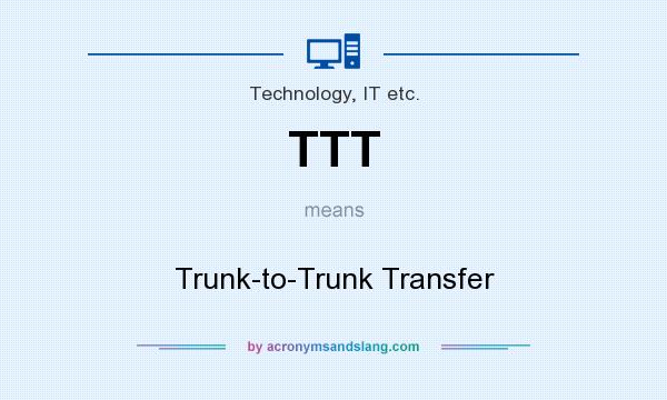 What does TTT mean? It stands for Trunk-to-Trunk Transfer