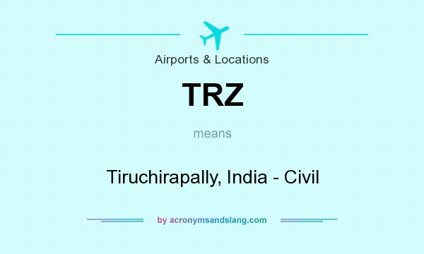What does TRZ mean? It stands for Tiruchirapally, India - Civil