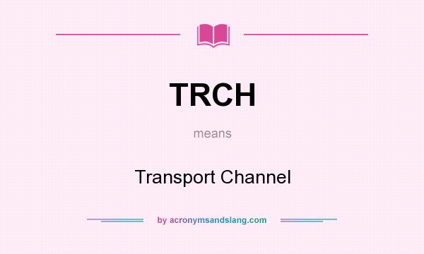 What does TRCH mean? It stands for Transport Channel