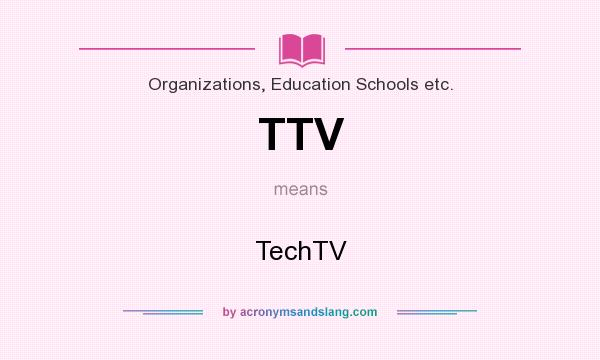 What does TTV mean? It stands for TechTV