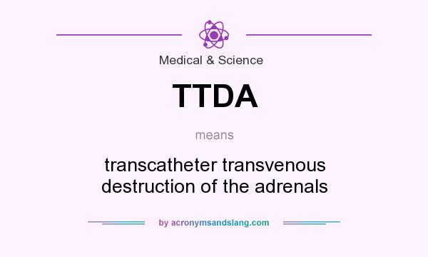 What does TTDA mean? It stands for transcatheter transvenous destruction of the adrenals