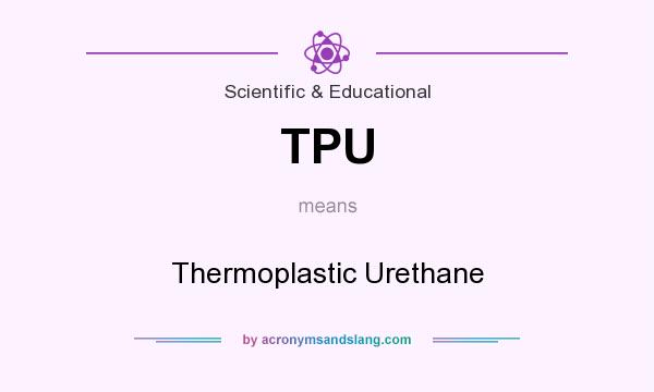What does TPU mean? It stands for Thermoplastic Urethane