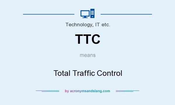 What does TTC mean? It stands for Total Traffic Control