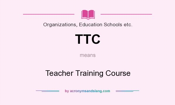 What does TTC mean? It stands for Teacher Training Course