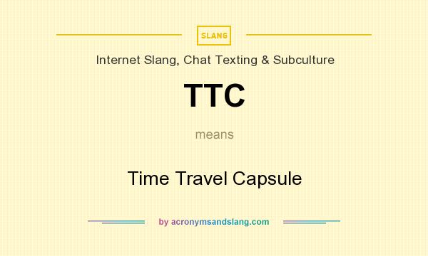 What does TTC mean? It stands for Time Travel Capsule