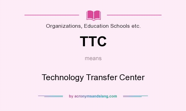 What does TTC mean? It stands for Technology Transfer Center