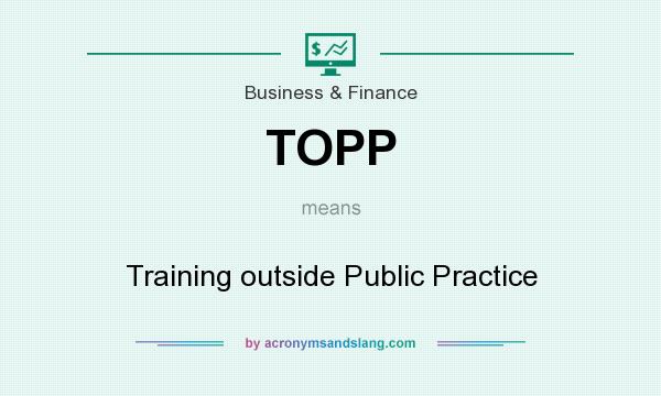 What does TOPP mean? It stands for Training outside Public Practice