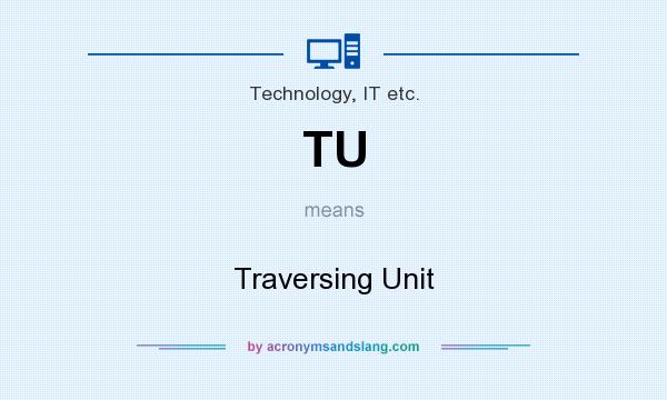 What does TU mean? It stands for Traversing Unit