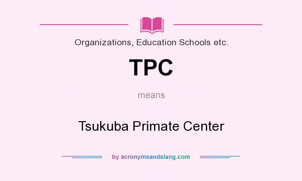 What does TPC mean? It stands for Tsukuba Primate Center