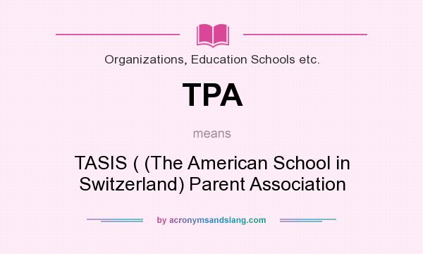 What does TPA mean? It stands for TASIS ( (The American School in Switzerland) Parent Association