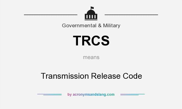 What does TRCS mean? It stands for Transmission Release Code