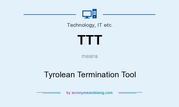 What does TTT mean? It stands for Tyrolean Termination Tool
