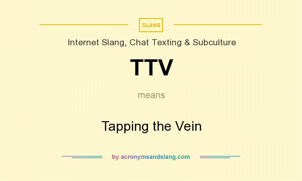What does TTV mean? It stands for Tapping the Vein