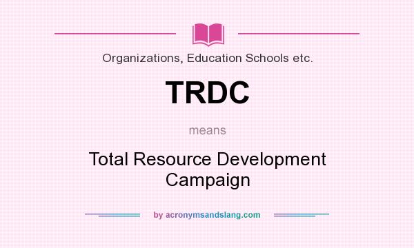 What does TRDC mean? It stands for Total Resource Development Campaign