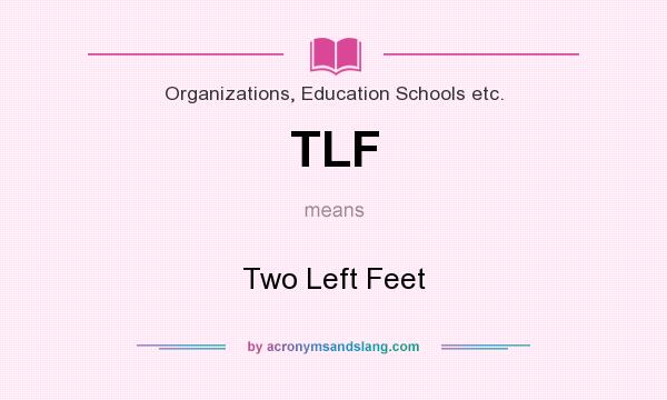 What does TLF mean? It stands for Two Left Feet