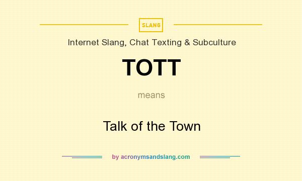 What does TOTT mean? It stands for Talk of the Town