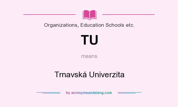 What does TU mean? It stands for Trnavská Univerzita