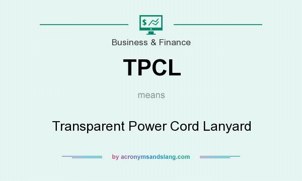 What does TPCL mean? It stands for Transparent Power Cord Lanyard