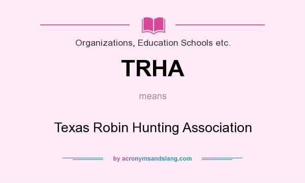 What does TRHA mean? It stands for Texas Robin Hunting Association